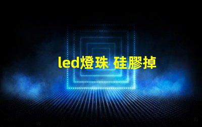 led燈珠 硅膠掉